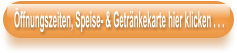 ffnungszeiten, Speise- & Getrnkekarte hier klicken . . .