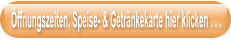 ffnungszeiten, Speise- & Getrnkekarte hier klicken . . .